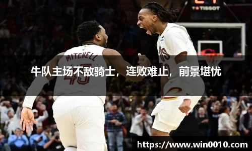 牛队主场不敌骑士，连败难止，前景堪忧
