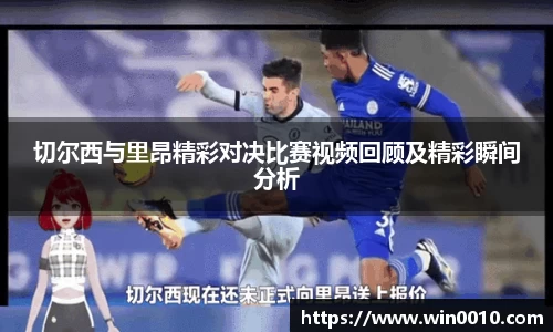 切尔西与里昂精彩对决比赛视频回顾及精彩瞬间分析